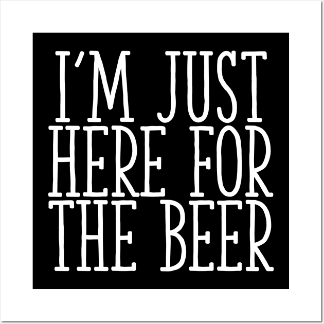 I'm Just Here For The Beer Wall Art by Art_Is_Subjective